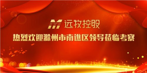 滁州市南谯区区委书记一行莅临远牧控股，参观考察智慧农业项目