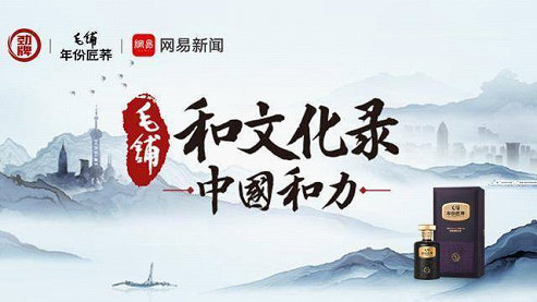 劲牌公司毛铺联合网易打造泛文化IP节目《毛铺•和文化录》