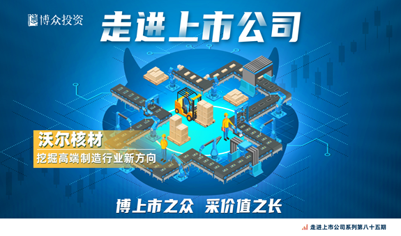 走进上市公司系列 | 博众投资调研新材料产业沃尔核材