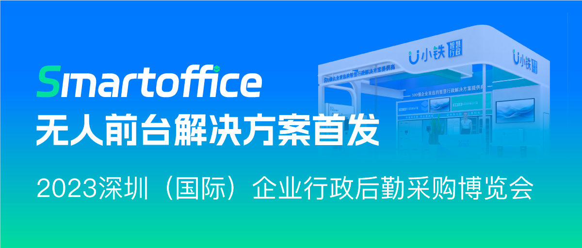 展会邀请 | 小铁邀您参与2023深圳行政博览会！首发Smartoffice 无人前台产品