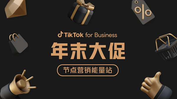 年末大促季又来了，TikTok for Businesss助力商家赢取节点消费力