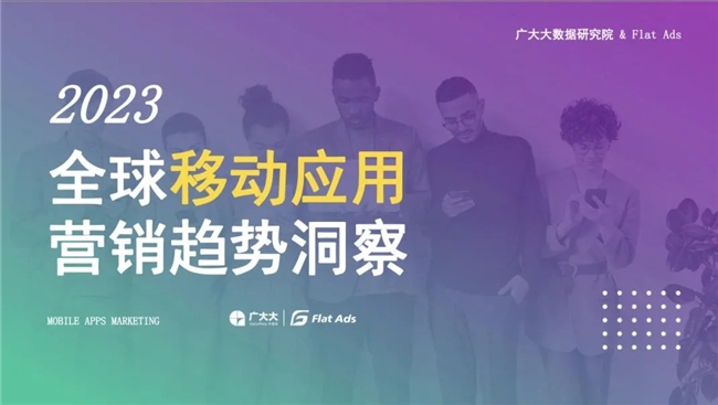 2023全球移动应用营销趋势洞察！Flat Ads白皮书正式发布