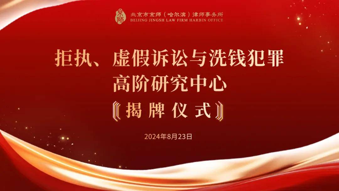 京师哈尔滨律所“拒执、虚假诉讼与洗钱犯罪高阶研究中心”揭牌仪式圆满举办