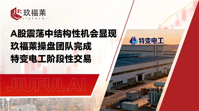 玖福莱团队捕捉结构性机会，完成特变电工阶段交易