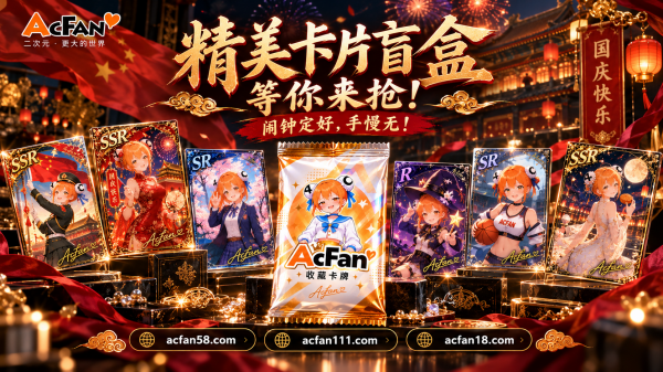 国庆限定周边正式发布！AcFan推出22款原创卡牌盲盒，节日限定与部门隐藏款同步亮相