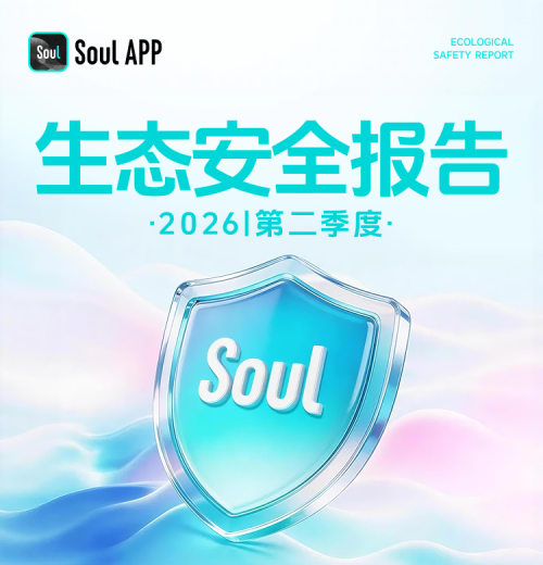 Soul App发布2026年第二季度生态安全报告：AI推动风险治理持续前移